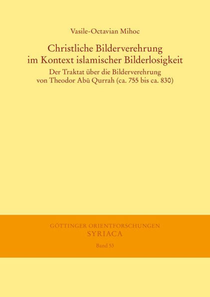 Christliche Bilderverehrung im Kontext islamischer Bilderlosigkeit: Der Traktat uber die Bilderverehrung von Theodor Abu Qurrah (ca. 755 bis ca. 830)