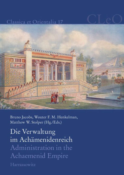 Die Verwaltung im Achamenidenreich / Administration in the Achaemenid Empire: Imperiale Muster und Strukturen / Tracing the Imperial Signature: Akten des 6. Internationalen Kolloquiums zum Thema Vorderasien im Spannungsfeld klassischer und altorientalisch