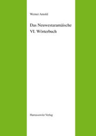 Title: Das Neuwestaramaische. Teil VI: Worterbuch: Neuwestaramaisch-Deutsch, Author: Werner Arnold