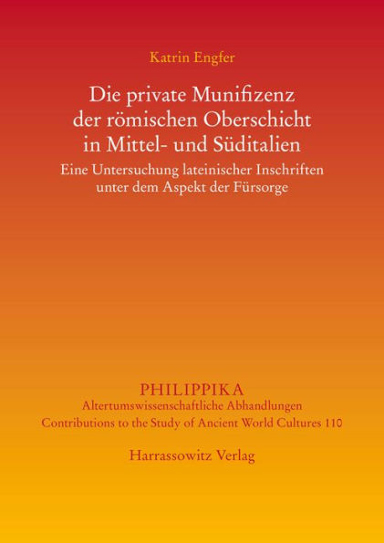 Die private Munifizenz der romischen Oberschicht in Mittel- und Suditalien: Eine Untersuchung lateinischer Inschriften unter dem Aspekt der Fursorge