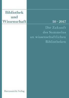 Bibliothek und Wissenschaft 50 (2017): Die Zukunft des Sammelns an wissenschaftlichen Bibliotheken