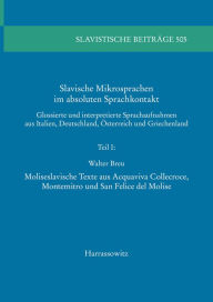 Title: Slavische Mikrosprachen im absoluten Sprachkontakt: Glossierte und interpretierte Sprachaufnahmen aus Italien, Deutschland, Osterreich und Griechenland. Teil I: Moliseslavische Texte aus Acquaviva Collecroce, Montemitro und San Felice del Molise, Author: Walter Breu