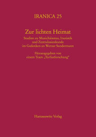 Title: Zur lichten Heimat: Studien zu Manichaismus, Iranistik und Zentralasienkunde im Gedenken an Werner Sundermann. Herausgegeben von einem Team 'Turfanforschung', Author: Turfanforschung Team