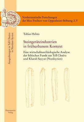 Steingerateindustrien in fruhurbanem Kontext: Eine wirtschaftsarchaologische Analyse der lithischen Funde aus Tell Chuera und Kharab Sayyar (Nordsyrien)