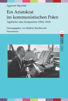 Ein Aristokrat im kommunistischen Polen: Tagebucher eines Komponisten 1950-1970. Herausgegeben von Matthias Barelkowski