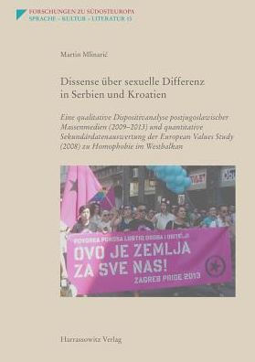 Dissense uber sexuelle Differenz in Serbien und Kroatien: Eine qualitative Dispositivanalyse postjugoslawischer Massenmedien (2009-2013) und quantitative Sekundardatenauswertung der European Values Study (2008) zu Homophobie im Westbalkan