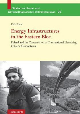 Energy Infrastructures in the Eastern Bloc: Poland and the Construction of Transnational Electricity, Oil, and Gas Systems