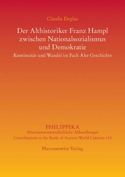 Der Althistoriker Franz Hampl zwischen Nationalsozialismus und Demokratie: Kontinuitat und Wandel im Fach Alte Geschichte
