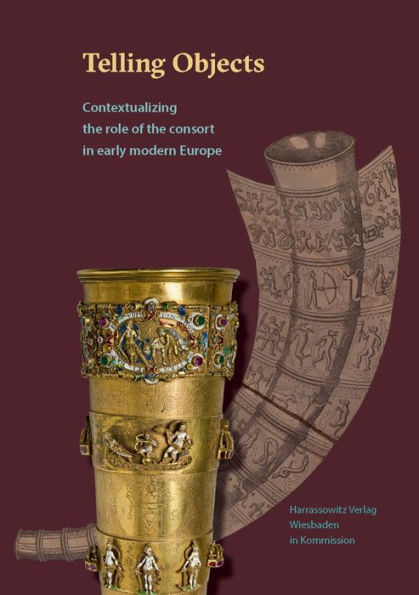 Telling Objects: Contextualizing the Role of the Consort in Early Modern Europe