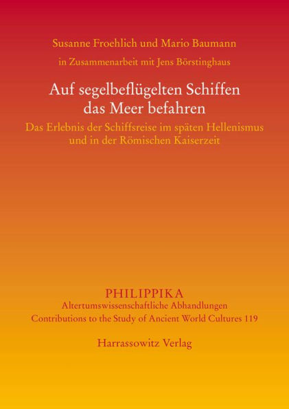 Auf segelbeflugelten Schiffen das Meer befahren: Das Erlebnis der Schiffsreise im spaten Hellenismus und in der Romischen Kaiserzeit. In Zusammenarbeit mit Jens Borstinghaus