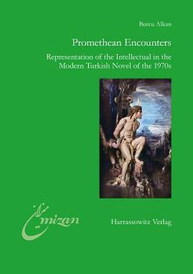 Promethean Encounters: Representation of the Intellectual in the Modern Turkish Novel of the 1970s