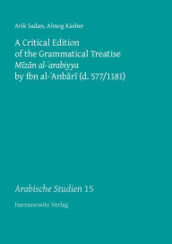 Title: A Critical Edition of the Grammatical Treatise Mizan al-'arabiyya by Ibn al-'Anbari (d. 577/1181), Author: Almog Kasher