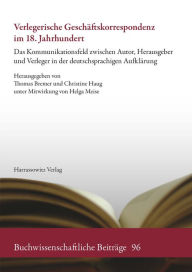 Title: Verlegerische Geschaftskorrespondenz im 18. Jahrhundert: Das Kommunikationsfeld zwischen Autor, Herausgeber und Verleger in der deutschsprachigen Aufklarung, Author: Thomas Bremer