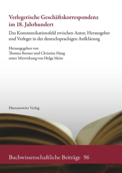 Verlegerische Geschaftskorrespondenz im 18. Jahrhundert: Das Kommunikationsfeld zwischen Autor, Herausgeber und Verleger in der deutschsprachigen Aufklarung