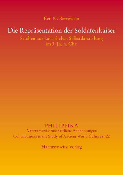 Die Reprasentation der Soldatenkaiser: Studien zur kaiserlichen Selbstdarstellung im 3. Jh. n. Chr.