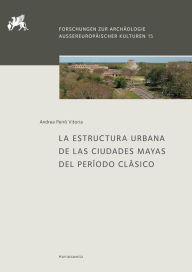 Title: La Estructura Urbana de las Ciudades Mayas del Periodo Clasico, Author: Andrea Peiro Vitoria