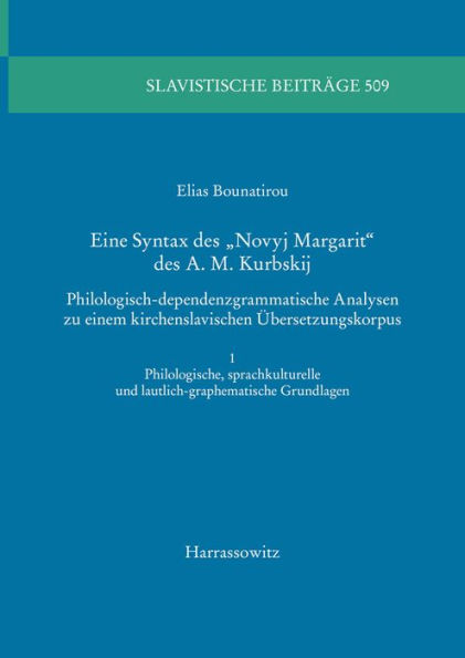 Eine Syntax des 'Novyj Margarit' des A. M. Kurbskij: Philologisch-dependenzgrammatische Analysen zu einem kirchenslavischen Ubersetzungskorpus. Teil 1: Philologische, sprachkulturelle und lautlich-graphematische Grundlagen. Teil 2: Syntax