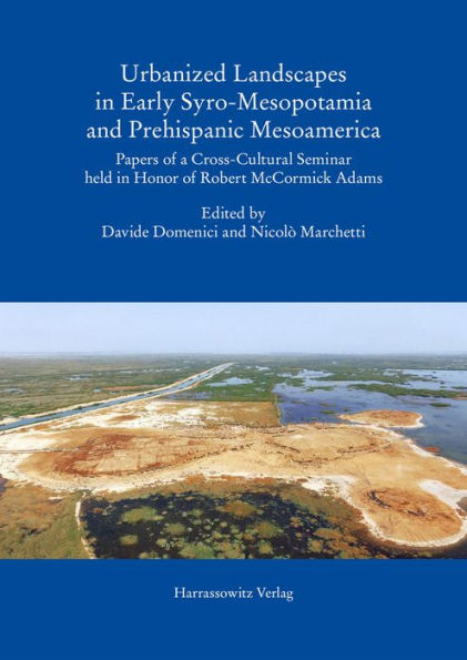 Urbanized Landscapes in Early Syro-Mesopotamia and Prehispanic Mesoamerica: Papers of a Cross-Cultural Seminar held in Honor of Robert McCormick Adams