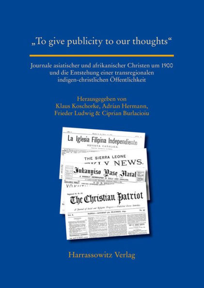 To give publicity to our thoughts: Journale asiatischer und afrikanischer Christen um 1900 und die Entstehung einer transregionalen indigen-christlichen Offentlichkeit / Journals of Asian and African Christians Around 1900 and the Making of a Transregiona