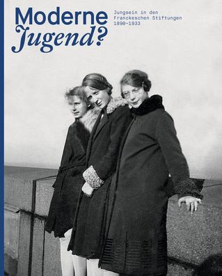 Moderne Jugend? Jungsein in den Franckeschen Stiftungen, 1890-1933: Unter Mitarbeit von Tom Gartig und Claus Veltmann