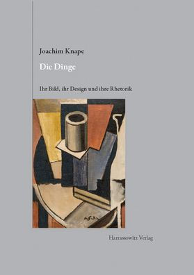 Die Dinge. Ihr Bild, ihr Design und ihre Rhetorik: Mit den Stillleben von Heinrich Muller Basel