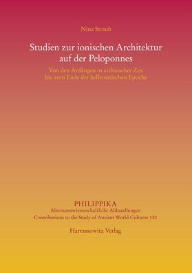 Studien zur ionischen Architektur auf der Peloponnes: Von den Anfangen in archaischer Zeit bis zum Ende der hellenistischen Epoche