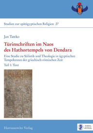 Title: Turinschriften im Naos des Hathortempels von Dendara: Eine Studie zu Stilistik und Theologie in agyptischen Tempeltexten der griechisch-romischen Zeit, Author: Jan Tattko