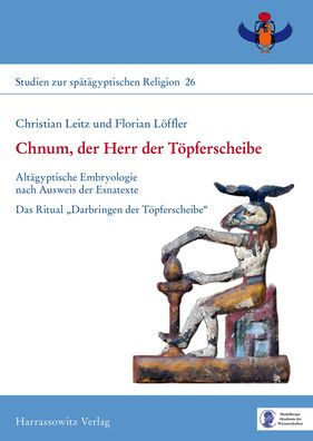 Chnum, der Herr der Topferscheibe: Altagyptische Embryologie nach Ausweis der Esnatexte - Das Ritual 'Darbringen der Topferscheibe'