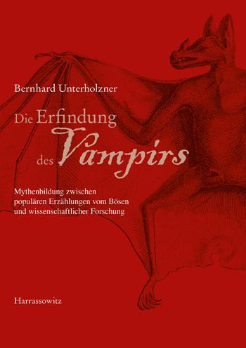 Die Erfindung des Vampirs: Mythenbildung zwischen popularen Erzahlungen vom Bosen und wissenschaftlicher Forschung