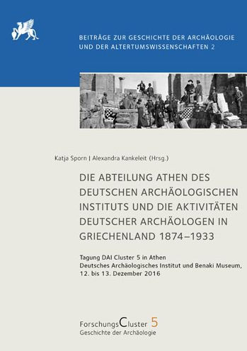 Die Abteilung Athen des DAI und die Aktivitaten deutscher Archaologen in Griechenland 1874-1933