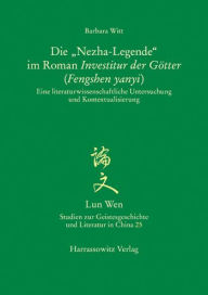 Title: Die 'Nezha-Legende' im Roman Investitur der Gotter (Fengshen yanyi): Eine literaturwissenschaftliche Untersuchung und Kontextualisierung, Author: Barbara Witt