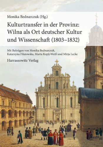 Kulturtransfer in der Provinz: Wilna als Ort deutscher Kultur und Wissenschaft (1803-1832)