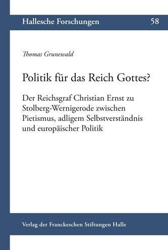 Politik fur das Reich Gottes?: Der Reichsgraf Christian Ernst zu Stolberg-Wernigerode zwischen Pietismus, adligem Selbstverstandnis und europaischer Politik