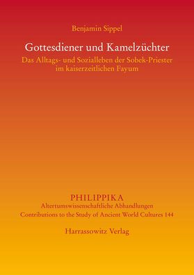 Gottesdiener und Kamelzuchter: Das Alltags- und Sozialleben der Sobek-Priester im kaiserzeitlichen Fayum