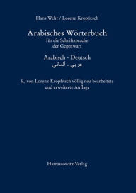 Title: Arabisches Worterbuch fur die Schriftsprache der Gegenwart: Arabisch - Deutsch, Author: Lorenz Kropfitsch