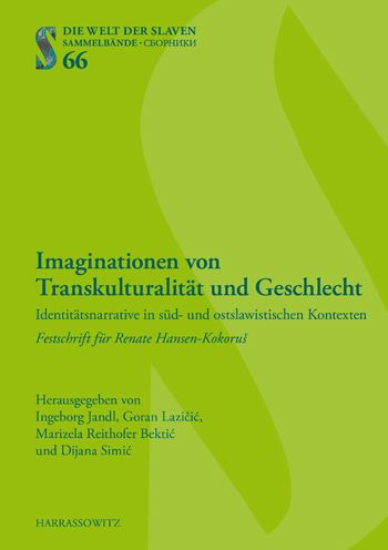 Imaginationen von Transkulturalitat und Geschlecht: Identitatsnarrative in sud- und ostslawistischen Kontexten. Festschrift fur Renate Hansen-KokoruS