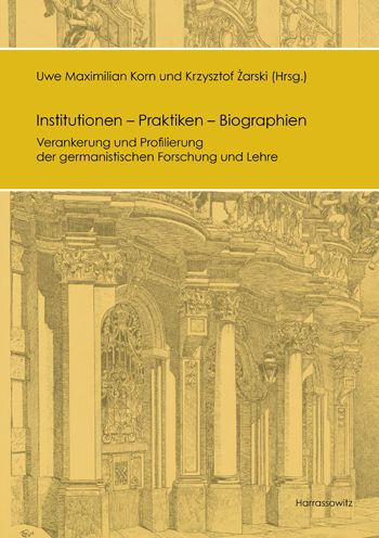 Institutionen - Praktiken - Biographien: Verankerung und Profilierung der germanistischen Forschung und Lehre