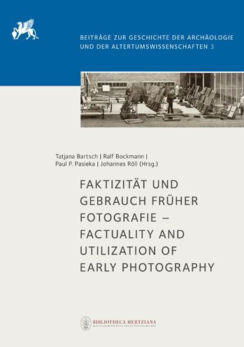 Faktizitat und Gebrauch fruher Fotografie - Factuality and Utilization of Early Photography: Tagung der Fototheken des Deutschen Archaologischen Instituts Rom und der Bibliotheca Hertziana - Max-Planck-Institut fur Kunstgeschichte, 22.-24. Marz 2017