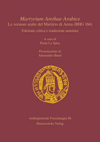 Martyrium Arethae Arabice. Le versioni arabe del Martirio di Areta (BHG 166): Edizione critica e traduzione annotata. A cura di Paolo La Spisa. Presentazione di Alessandro Bausi