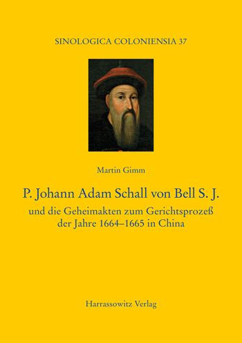 P. Johann Adam Schall von Bell S.J.: Und die Geheimakten zum Gerichtsprozess der Jahre 1664-1665 in China