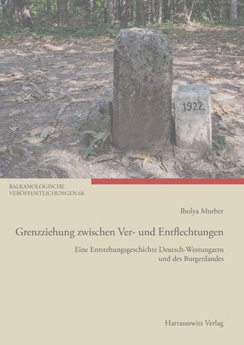 Grenzziehung zwischen Ver- und Entflechtungen: Eine Entstehungsgeschichte Deutsch-Westungarns und des Burgenlandes