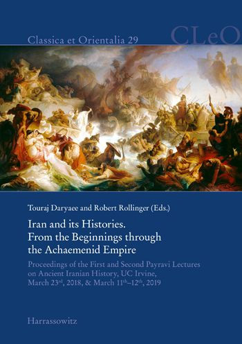 Iran and its Histories. From the Beginnings through the Achaemenid Empire: Proceedings of the First and Second Payravi Lectures on Ancient Iranian History, UC Irvine, March 23rd, 2018, & March 11th-12th, 2019