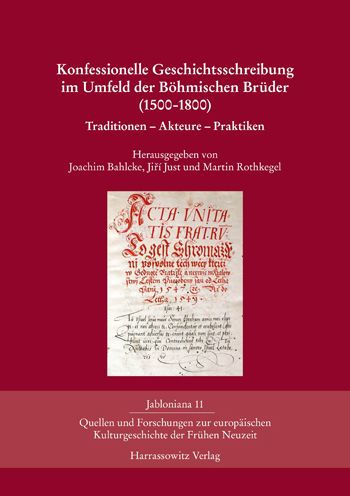 Konfessionelle Geschichtsschreibung im Umfeld der Bohmischen Bruder (1500-1800): Traditionen - Akteure - Praktiken