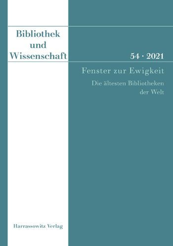 Bibliothek und Wissenschaft 54 (2021): Fenster zur Ewigkeit. Die altesten Bibliotheken der Welt