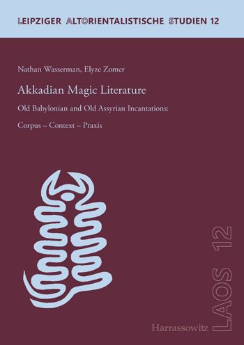 Akkadian Magic Literature: Old Babylonian and Old Assyrian Incantations: Corpus - Context - Praxis