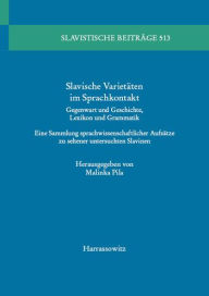 Title: Slavische Varietaten im Sprachkontakt: Gegenwart und Geschichte, Lexikon und Grammatik. Eine Sammlung sprachwissenschaftlicher Aufsatze zu seltener untersuchten Slavinen, Author: Malinka Pila