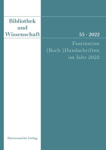 Bibliothek und Wissenschaft 55 (2022): Faszination (Buch-)Handschriften im Jahr 2022: Tradition und Zukunft ihrer Erschliessung in Bibliothek und Wissenschaft