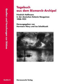 Title: Tagebuch aus dem Bismarck-Archipel: Friedrich Hoffmann in der deutschen Kolonie Neuguinea 1908-1921, Author: Hermann Hiery