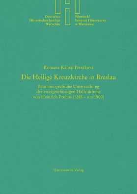 Die Heilige Kreuzkirche in Breslau: Baumonografische Untersuchung der zweigeschossigen Hallenkirche von Heinrich Probus (1288 - um 1500)