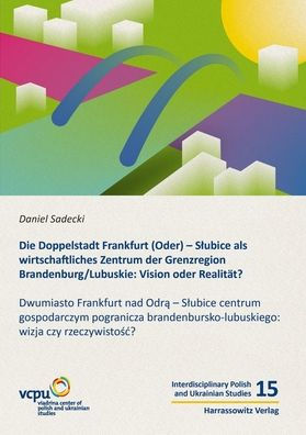 Die Doppelstadt Frankfurt (Oder) - Slubice als wirtschaftliches Zentrum der Grenzregion Brandenburg/Lubuskie: Vision oder Realitat?: Dwumiasto Frankfurt nad Odra - Slubice centrum gospodarczym pogranicza brandenbursko-lubuskiego: wizja czy rzeczywistosc?